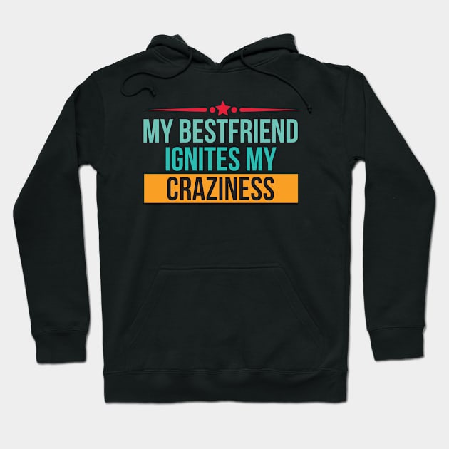 My Bestfriend Ignites My Craziness - Best Friend Hoodie by D3Apparels